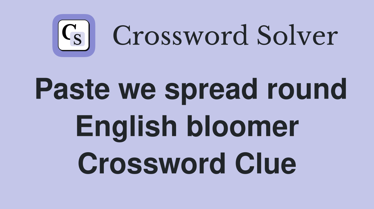 Paste we spread round English bloomer Crossword Clue