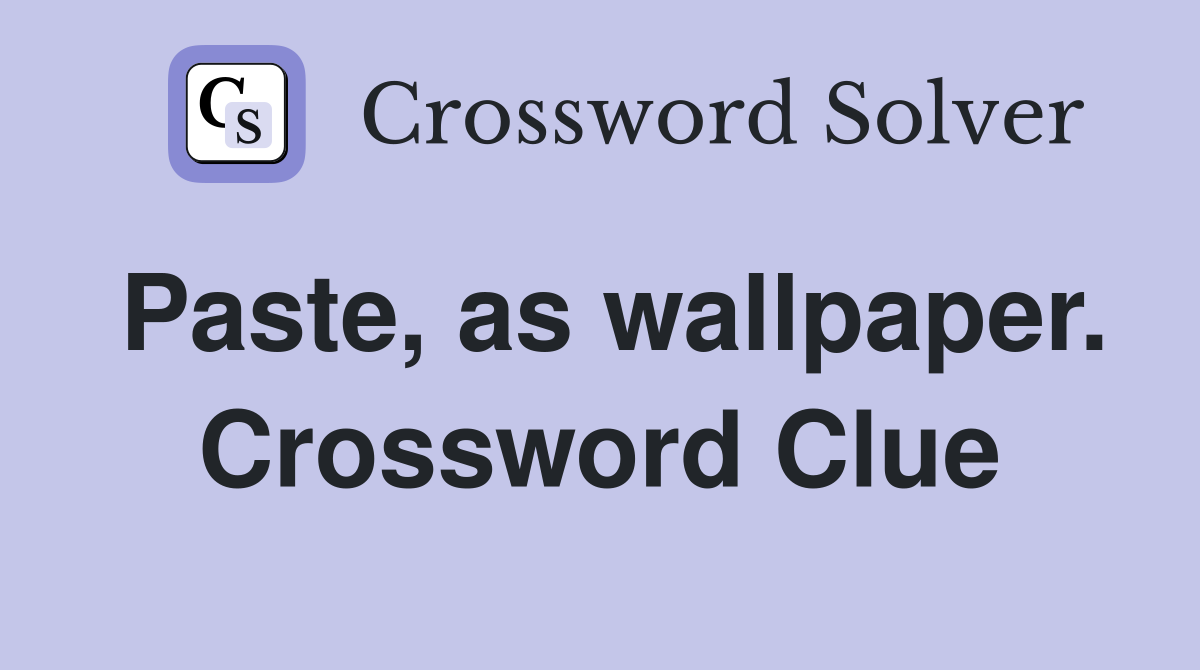 Paste, as wallpaper. Crossword Clue
