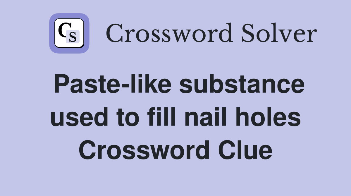 Paste-like substance used to fill nail holes Crossword Clue