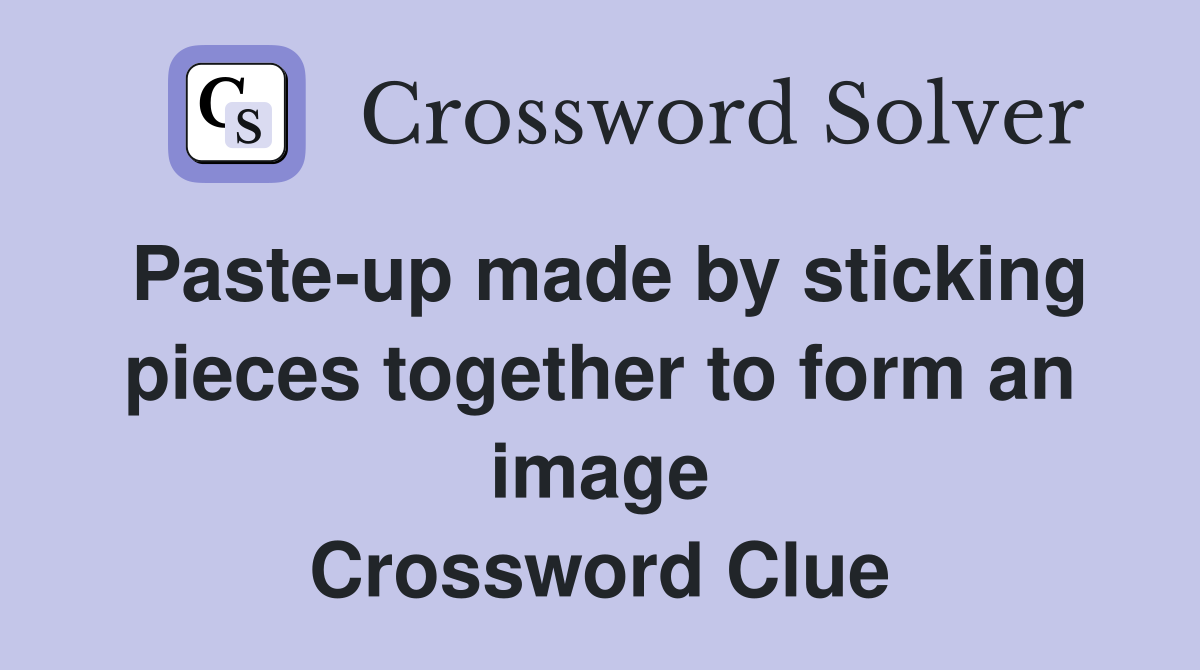 Paste-up made by sticking pieces together to form an image Crossword Clue