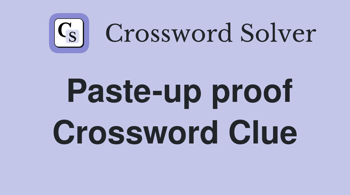 Paste-up proof Crossword Clue
