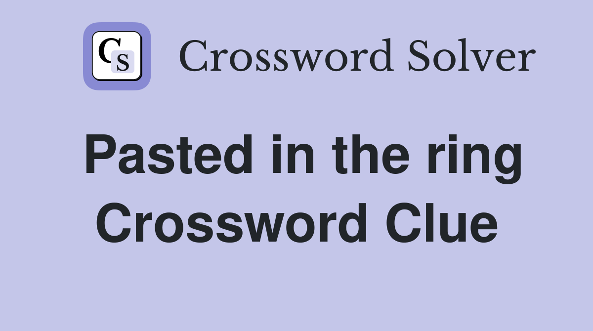 Pasted in the ring Crossword Clue