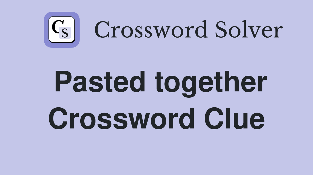 Pasted together Crossword Clue