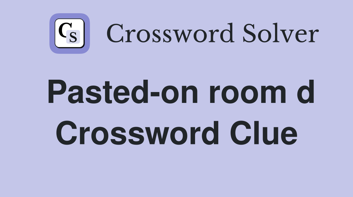 Pasted-on room d Crossword Clue