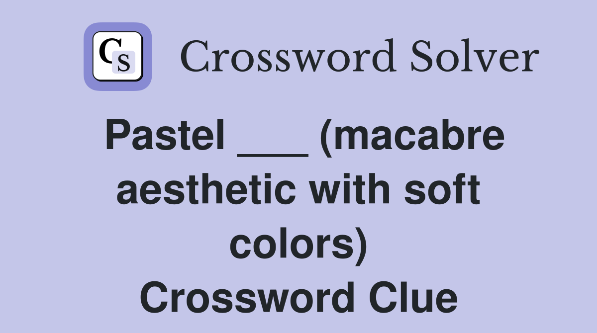 Pastel ___ (macabre aesthetic with soft colors) Crossword Clue