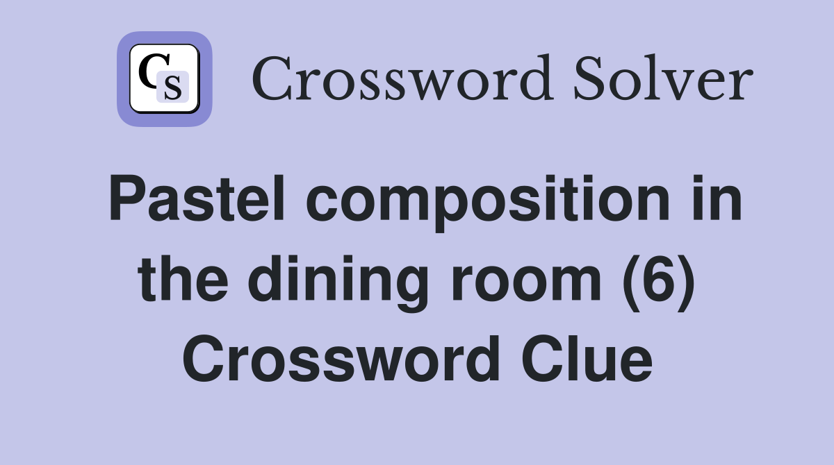 Pastel composition in the dining room (6) Crossword Clue