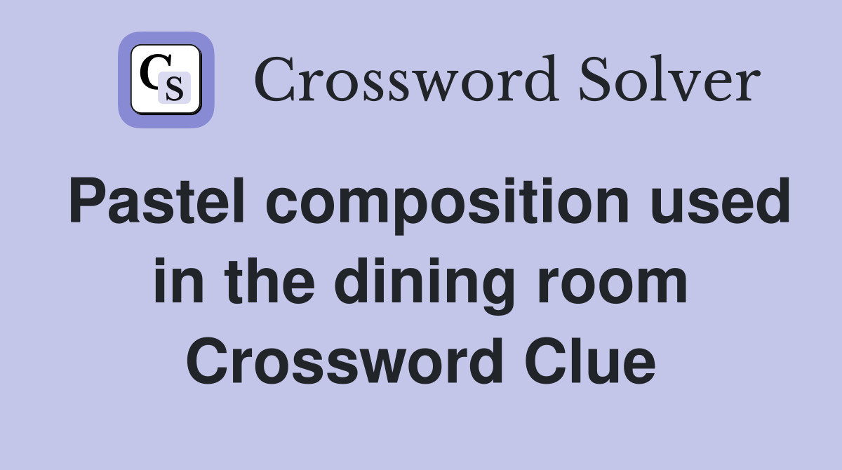 Pastel composition used in the dining room Crossword Clue