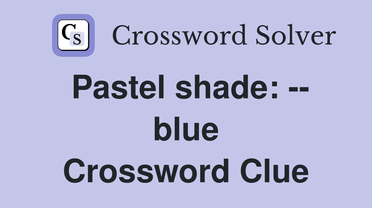 Pastel shade: -- blue Crossword Clue