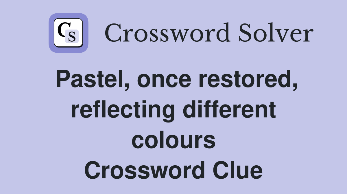 Pastel, once restored, reflecting different colours Crossword Clue