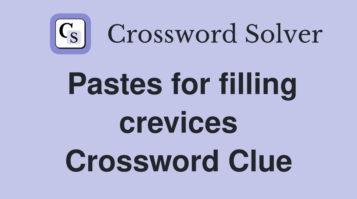 Pastes for filling crevices Crossword Clue