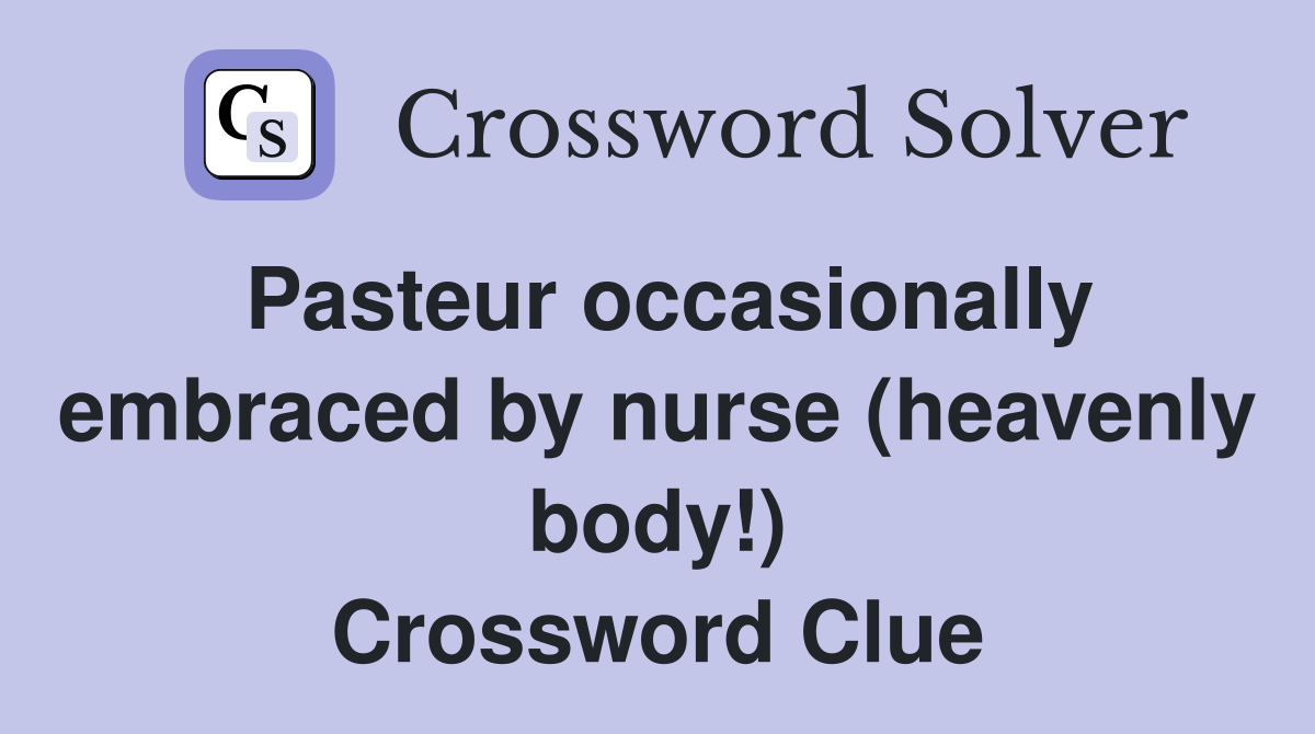 Pasteur occasionally embraced by nurse (heavenly body!) Crossword Clue