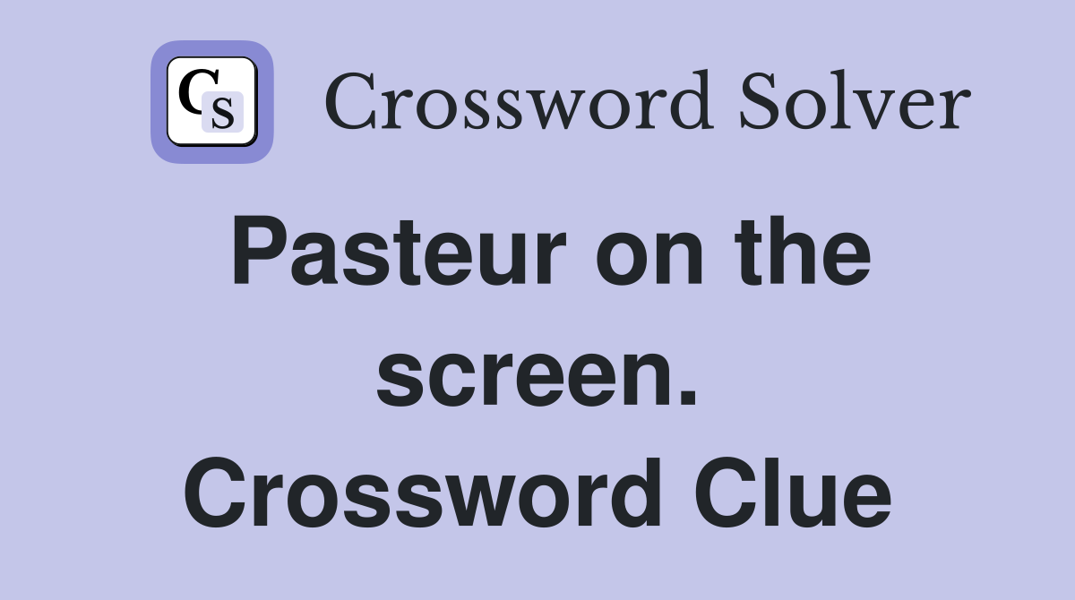 Pasteur on the screen. Crossword Clue