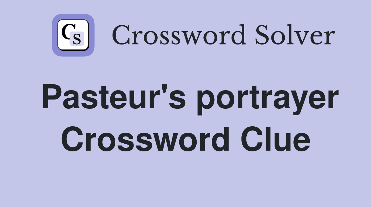 Pasteur's portrayer Crossword Clue