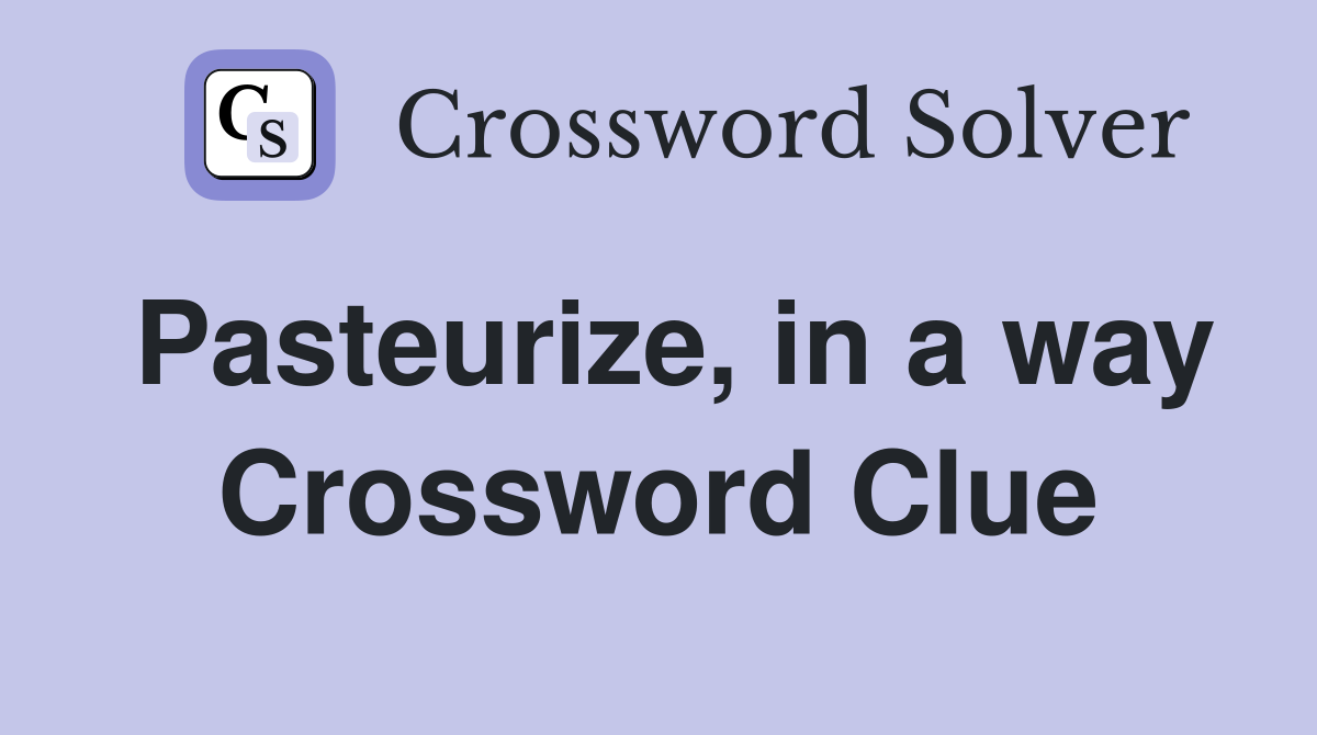 Pasteurize, in a way Crossword Clue