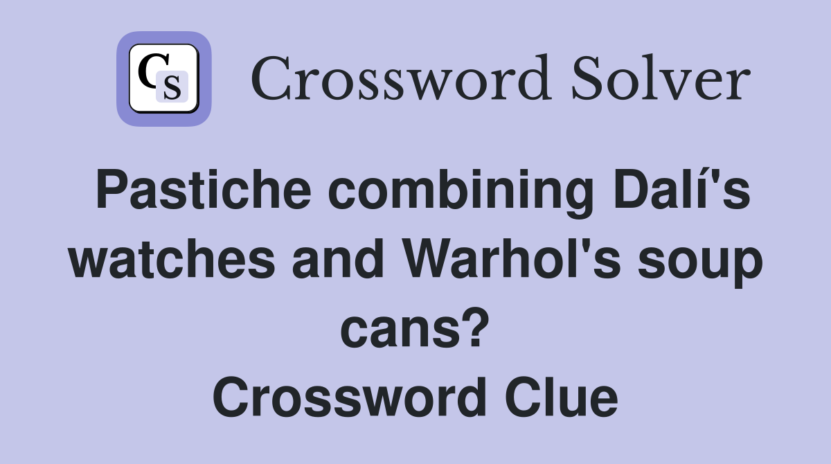 Pastiche combining Dalí's watches and Warhol's soup cans? Crossword Clue