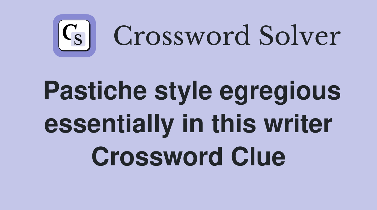 Pastiche style egregious essentially in this writer Crossword Clue