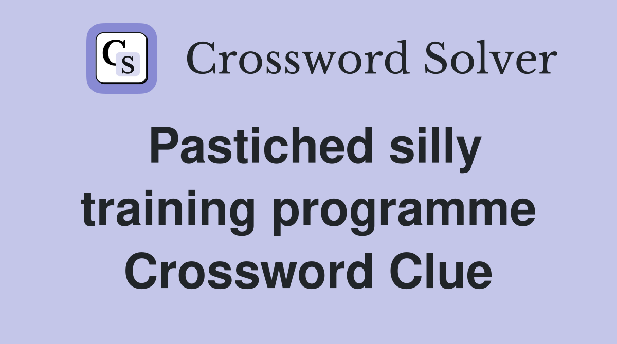 Pastiched silly training programme Crossword Clue