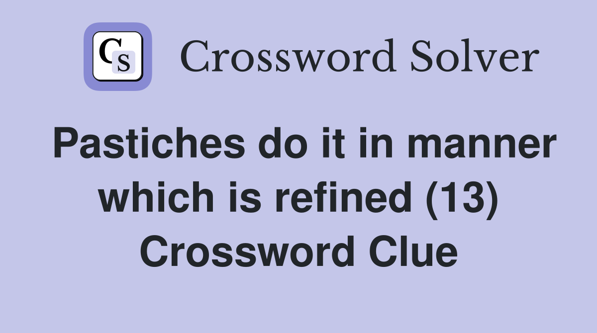Pastiches do it in manner which is refined (13) Crossword Clue