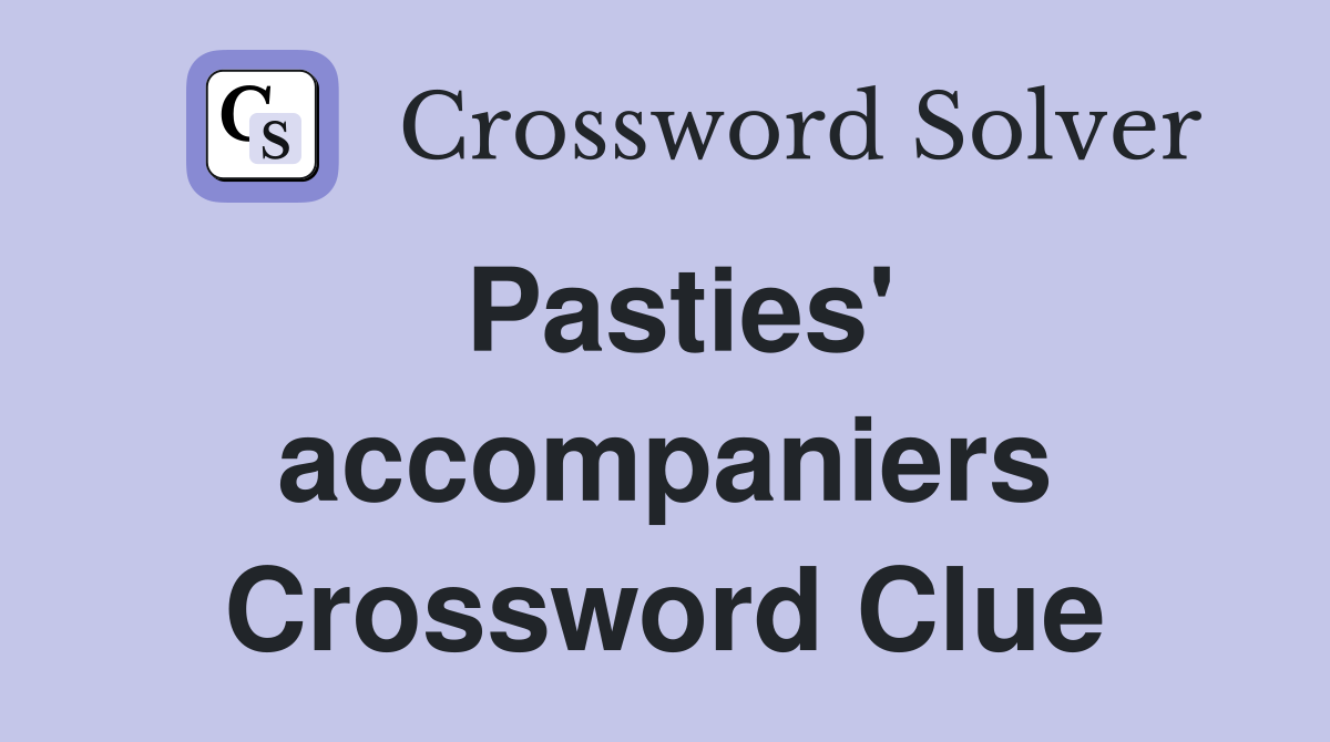 Pasties' accompaniers Crossword Clue
