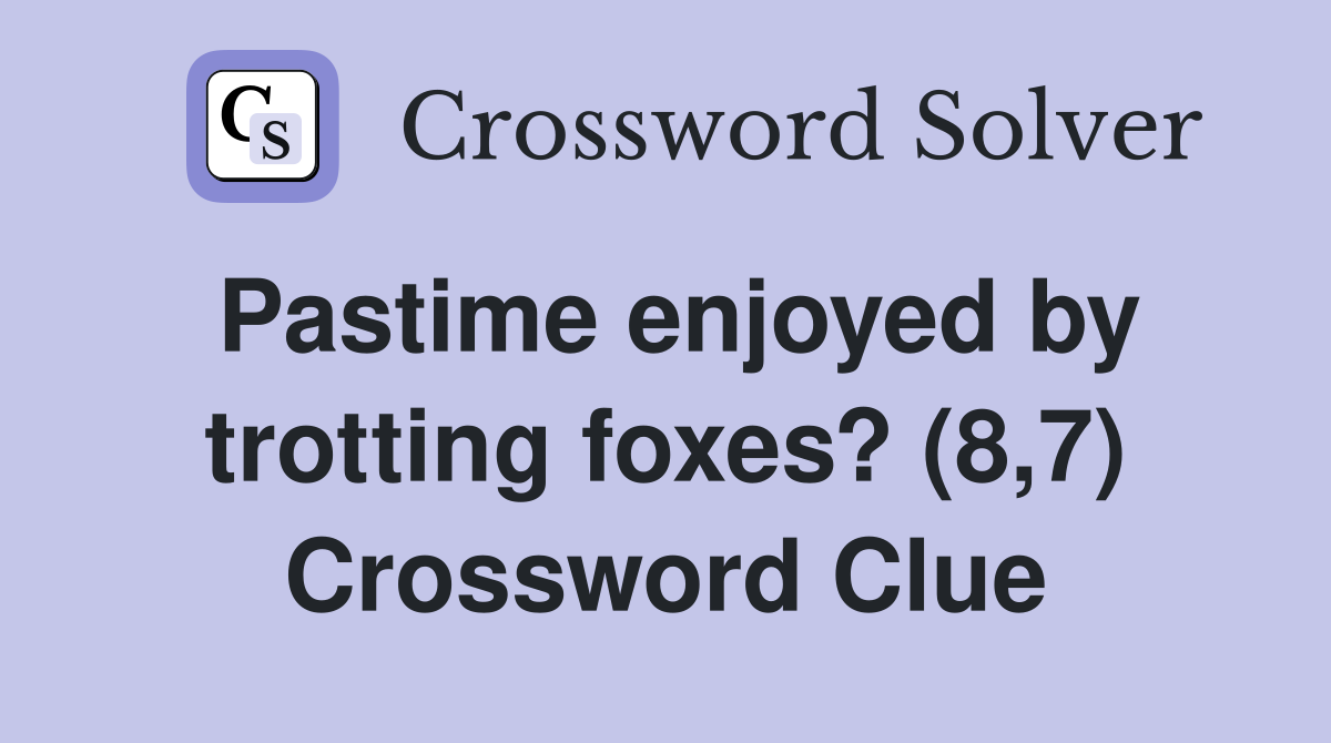 Pastime enjoyed by trotting foxes? (8,7) Crossword Clue
