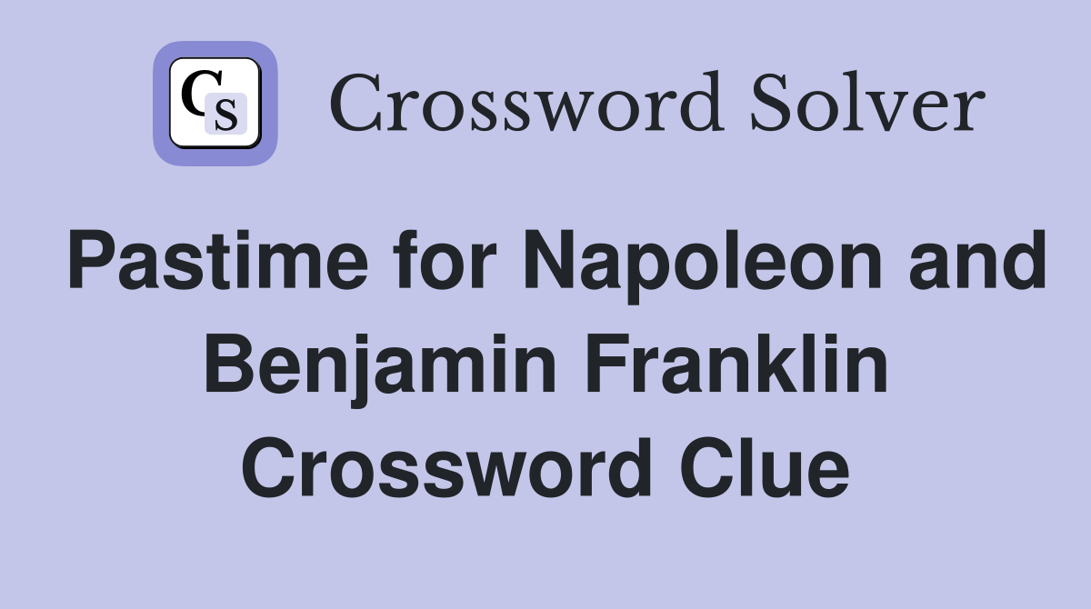 Pastime for Napoleon and Benjamin Franklin Crossword Clue