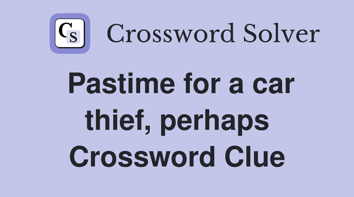 Pastime for a car thief, perhaps Crossword Clue