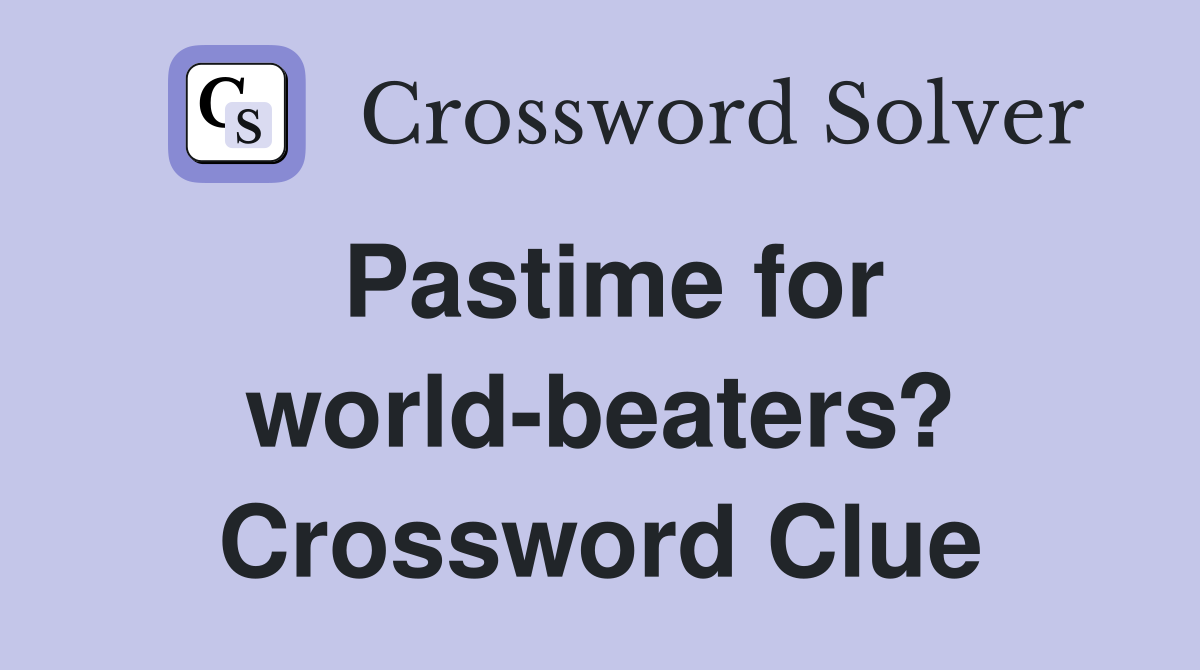 Pastime for world-beaters? Crossword Clue