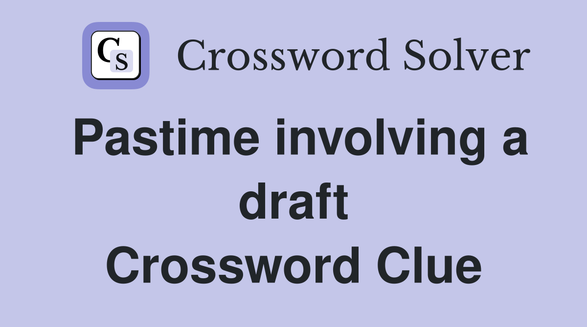 Pastime involving a draft Crossword Clue