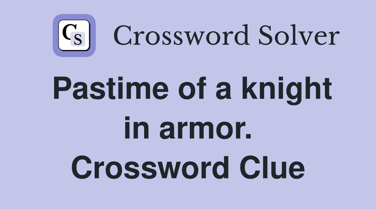 Pastime of a knight in armor. Crossword Clue