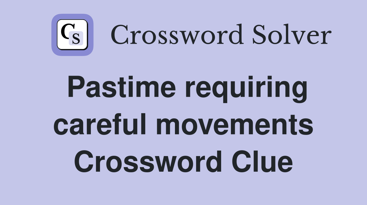 Pastime requiring careful movements Crossword Clue