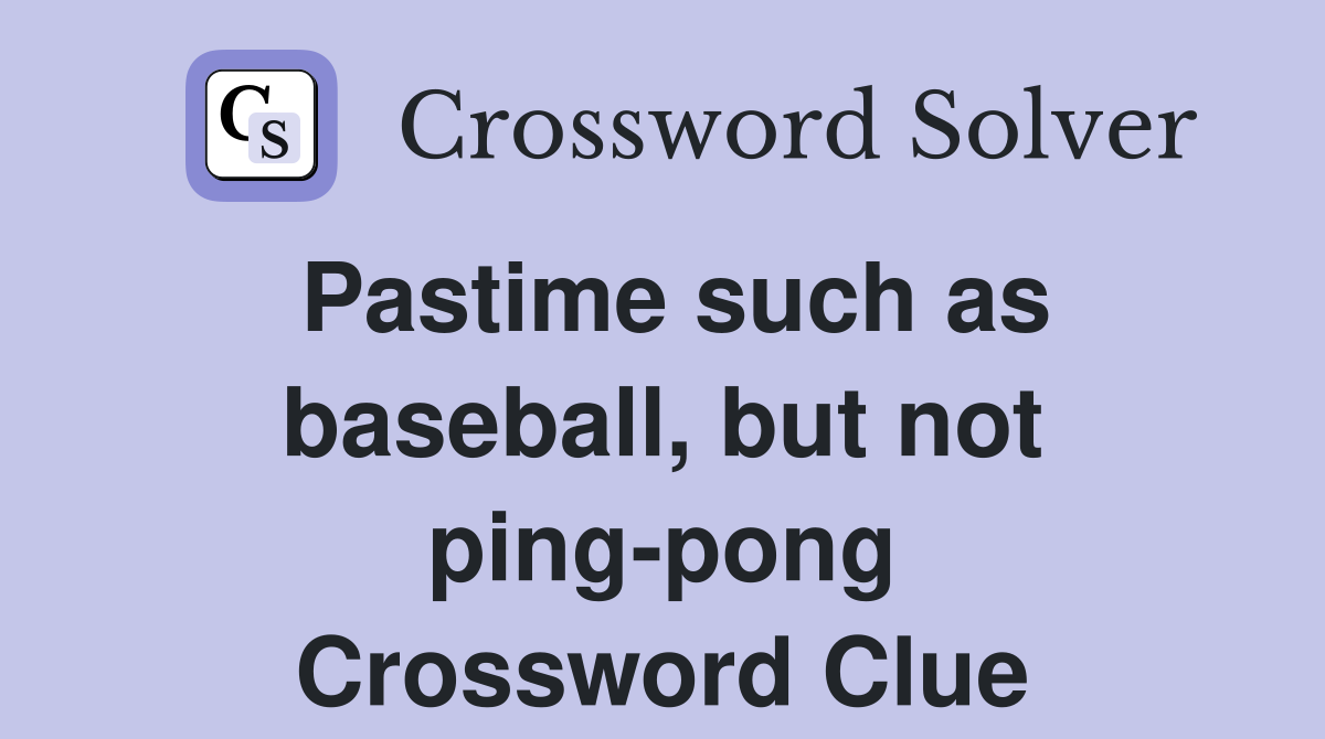 Pastime such as baseball, but not ping-pong Crossword Clue