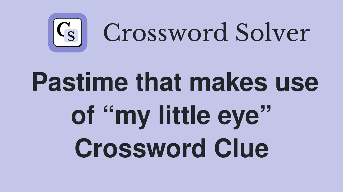Pastime that makes use of “my little eye” Crossword Clue