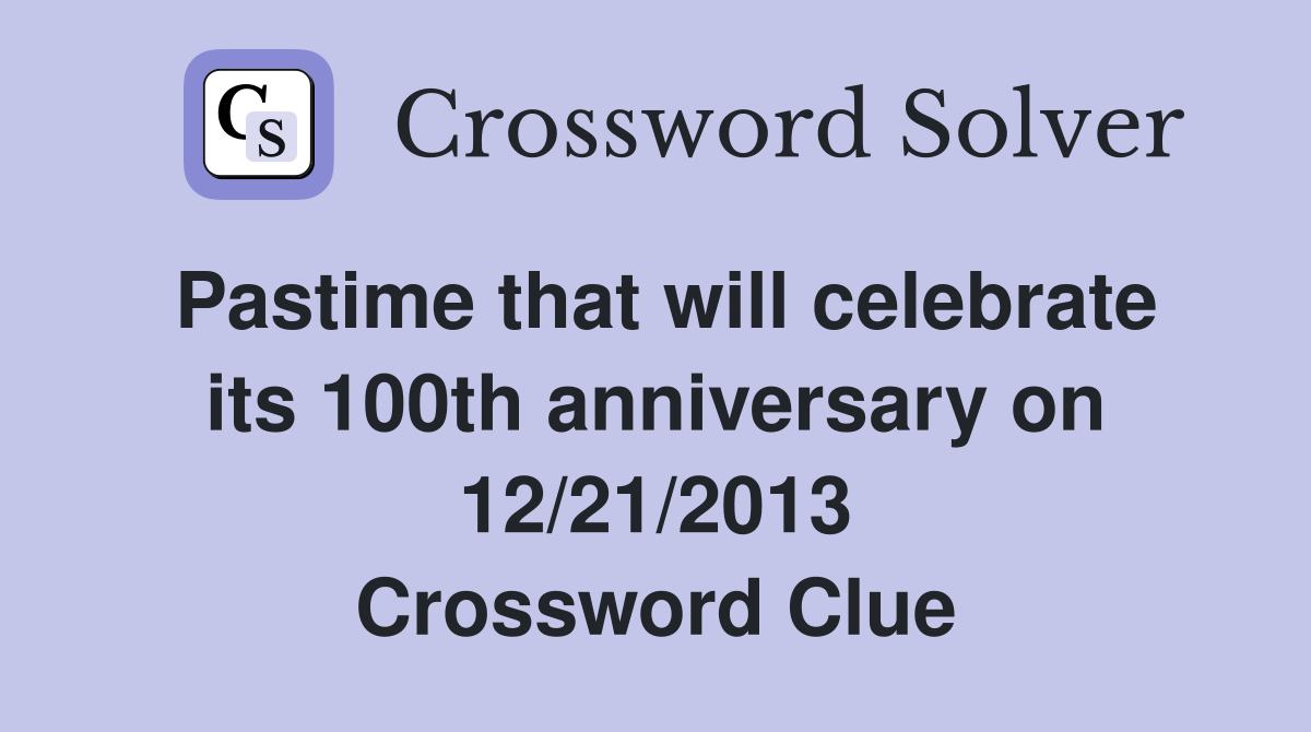 Pastime that will celebrate its 100th anniversary on 12/21/2013 Crossword Clue