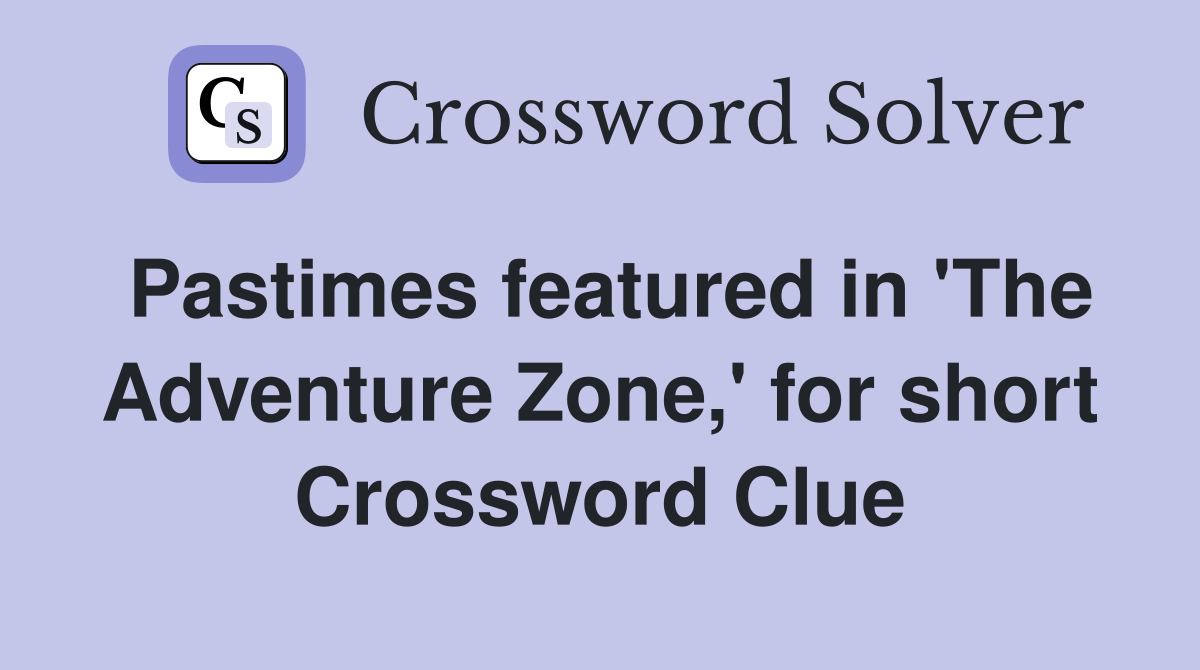 Pastimes featured in 'The Adventure Zone,' for short Crossword Clue