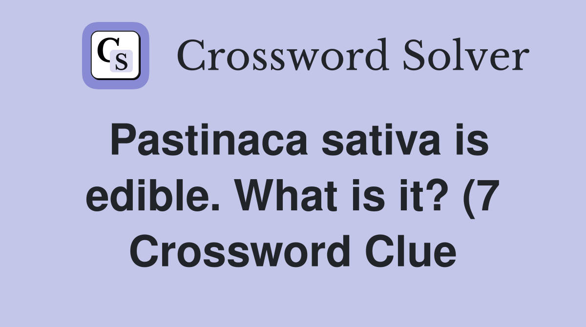 Pastinaca sativa is edible What is it? (7) Crossword Clue Answers Pastinaca sativa is edible What is it? (7) Crossword Clue Answers