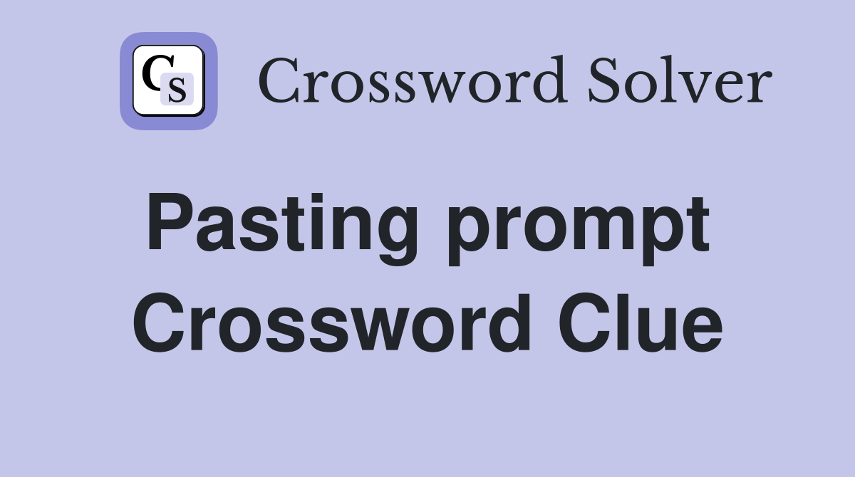 Pasting prompt  Crossword Clue