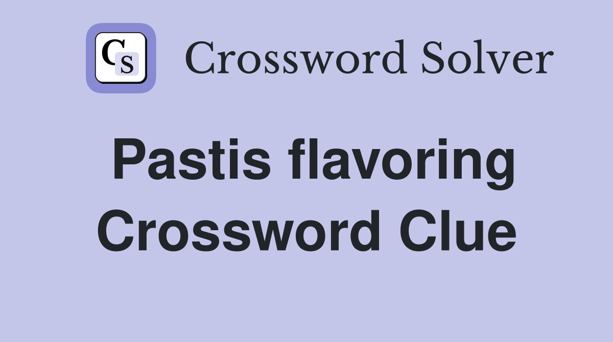 Pastis flavoring Crossword Clue