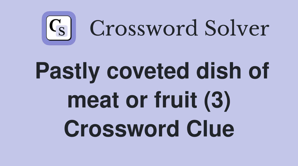 Pastly coveted dish of meat or fruit (3) Crossword Clue