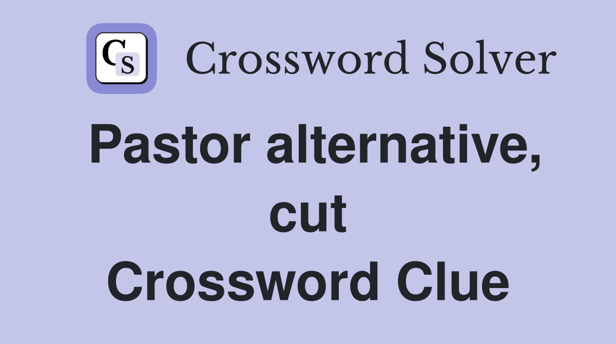 Pastor alternative, cut Crossword Clue