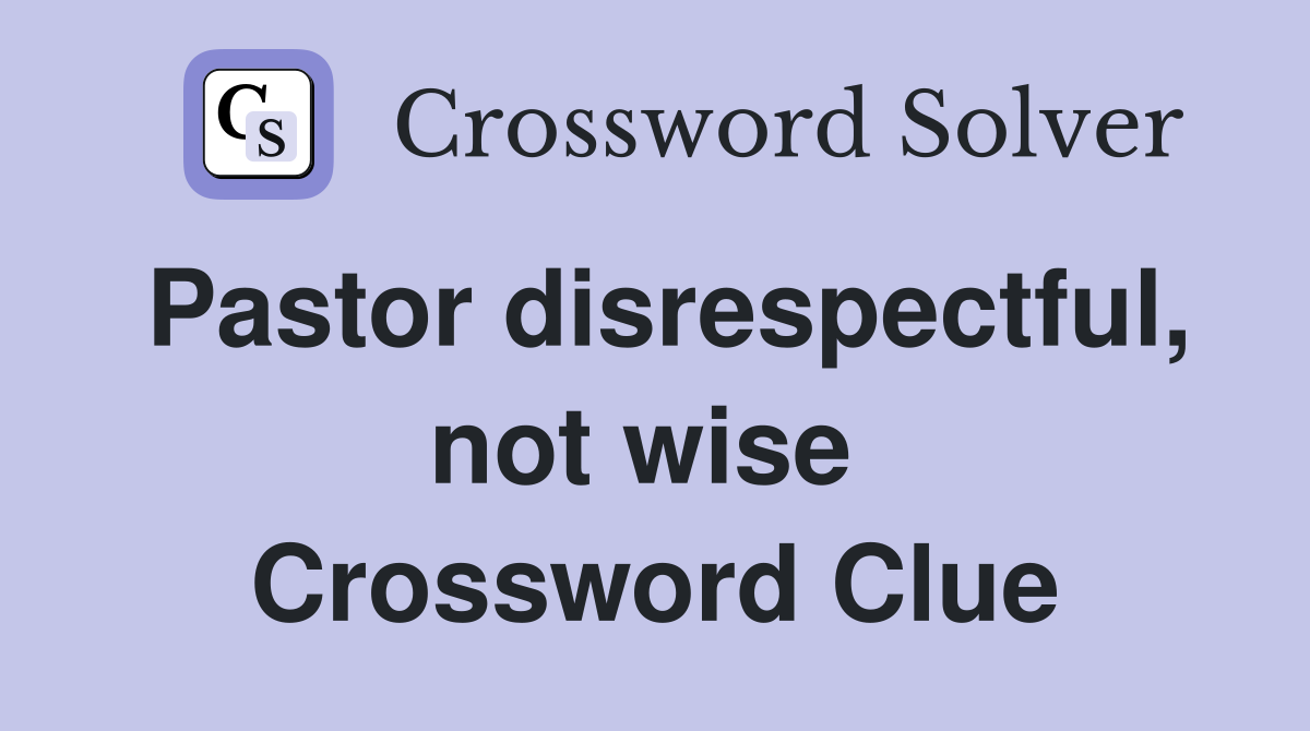 Pastor disrespectful, not wise  Crossword Clue