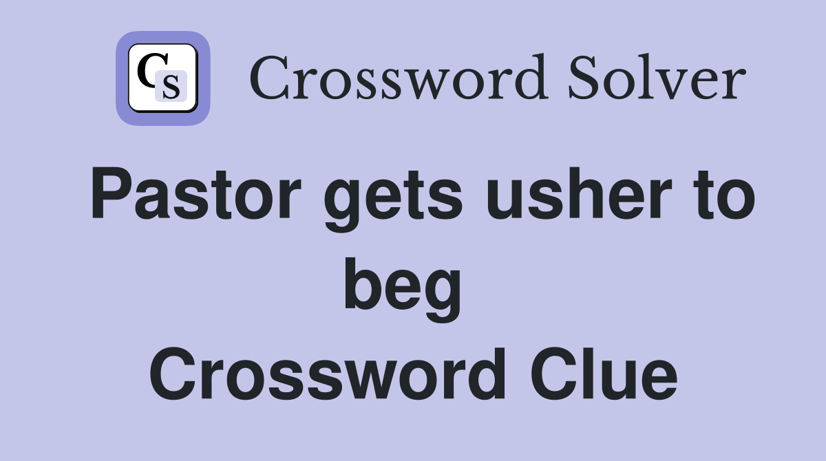 Pastor gets usher to beg  Crossword Clue