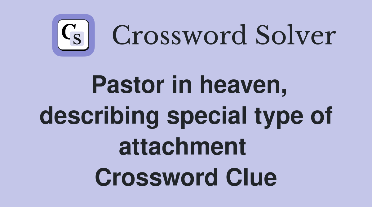Pastor in heaven, describing special type of attachment  Crossword Clue