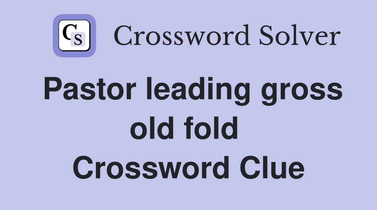 Pastor leading gross old fold  Crossword Clue