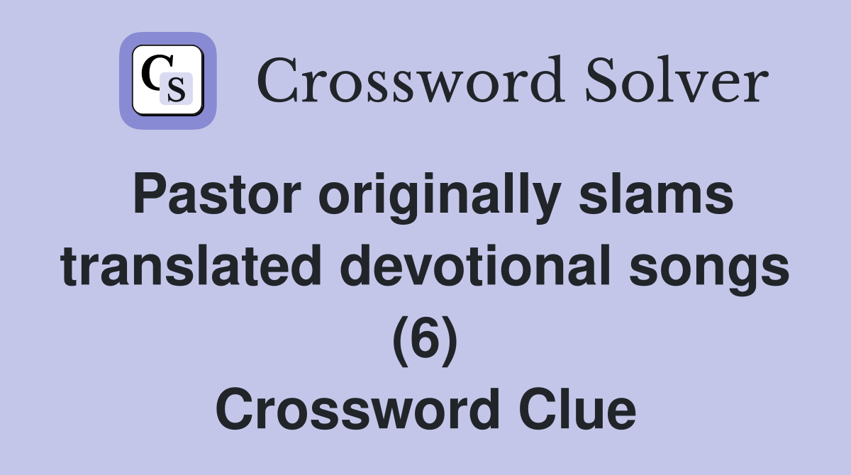 Pastor originally slams translated devotional songs (6) Crossword Clue