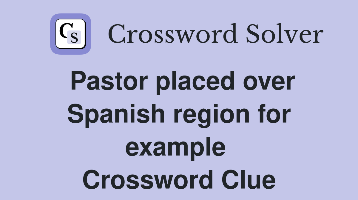 Pastor placed over Spanish region for example  Crossword Clue