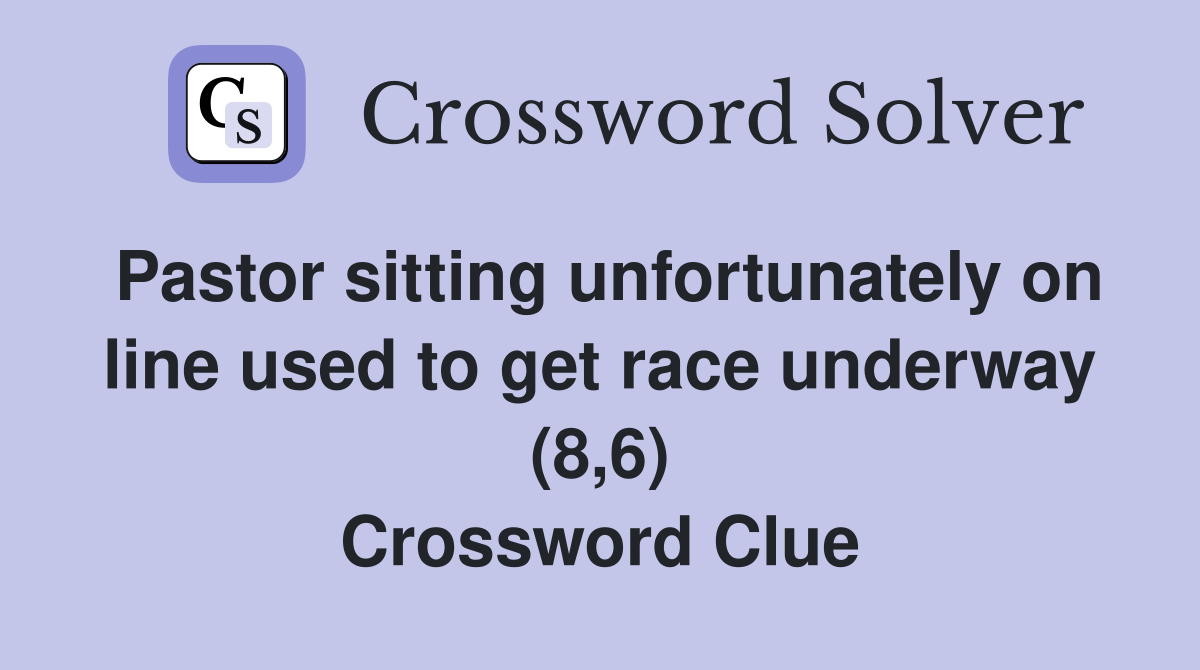 Pastor sitting unfortunately on line used to get race underway (8,6) Crossword Clue