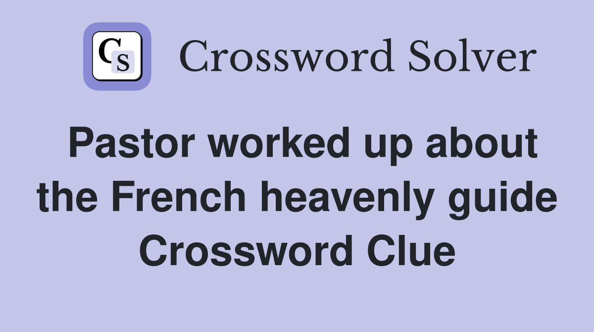 Pastor worked up about the French heavenly guide Crossword Clue