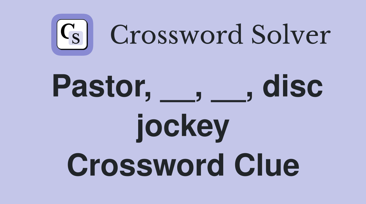 Pastor, __, __, disc jockey Crossword Clue