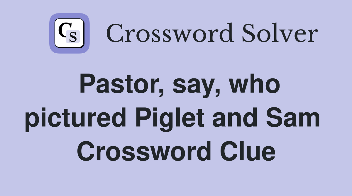 Pastor, say, who pictured Piglet and Sam  Crossword Clue
