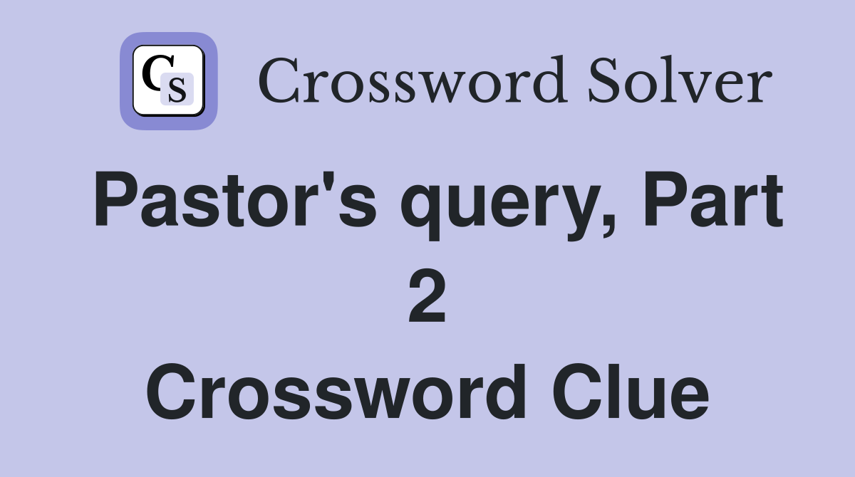 Pastor's query, Part 2 Crossword Clue